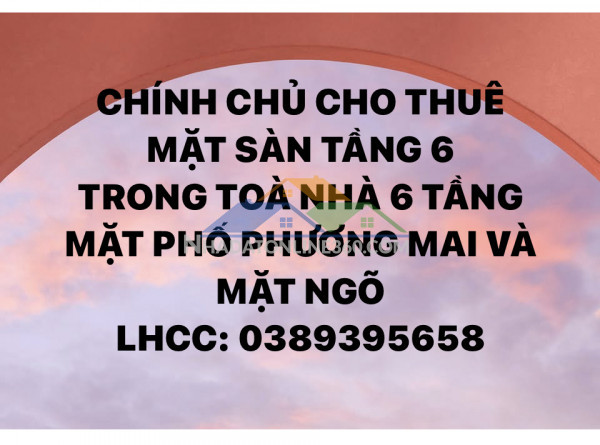 Chính chủ cho thuê sàn tầng 6 trong toà nhà 6 tầng mặt phố phương mai và mặt ngõ