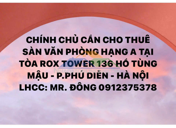 CHÍNH CHỦ CẦN CHO THUÊ SÀN VĂN PHÒNG HẠNG A TẠI TÒA ROX TOWER 136...