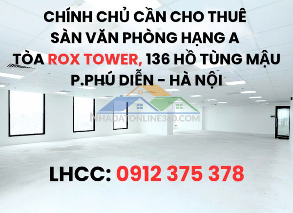 CẦN CHO THUÊ SÀN VĂN PHÒNG HẠNG A TẠI TÒA ROX TOWER 136 HỒ TÙNG MẬU - P.PHÚ DIỄN - HÀ NỘI